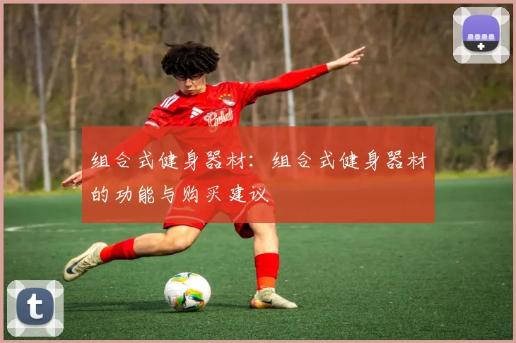 组合式健身器材：组合式健身器材的功能与购买建议